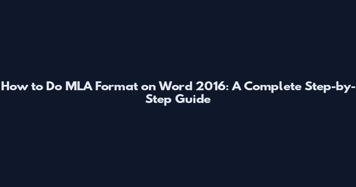 How to Do MLA Format on Word 2016: A Complete Step-by-Step Guide