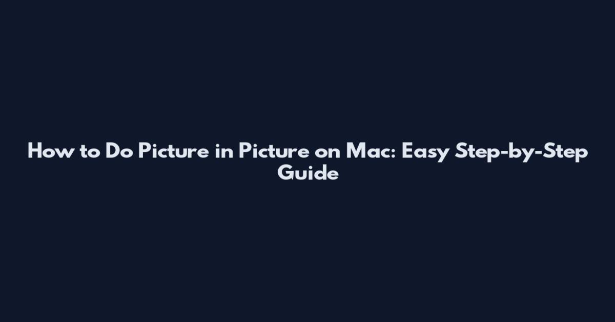 How to Do Picture in Picture on Mac: Easy Step-by-Step Guide