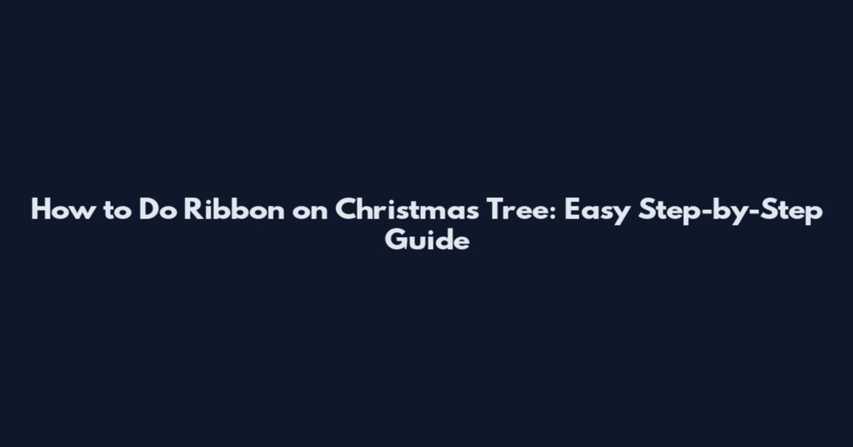 How to Do Ribbon on Christmas Tree: Easy Step-by-Step Guide