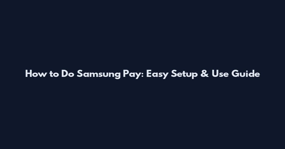 How to Do Samsung Pay: Easy Setup & Use Guide