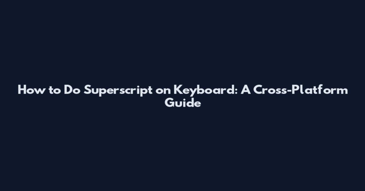How to Do Superscript on Keyboard: A Cross-Platform Guide