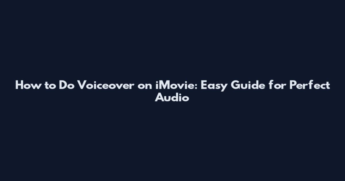 How to Do Voiceover on iMovie: Easy Guide for Perfect Audio