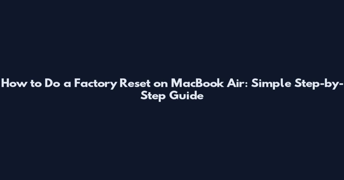 How to Do a Factory Reset on MacBook Air: Simple Step-by-Step Guide