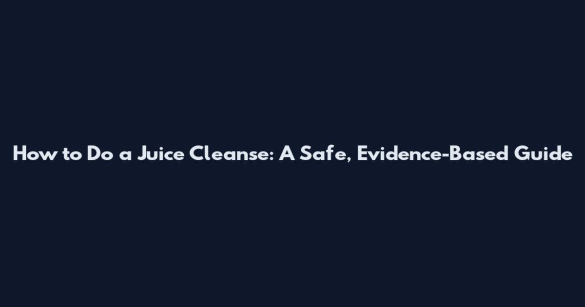 How to Do a Juice Cleanse: A Safe, Evidence-Based Guide