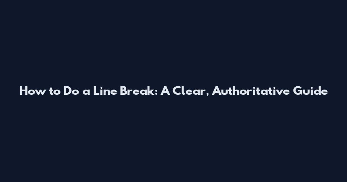 How to Do a Line Break: A Clear, Authoritative Guide
