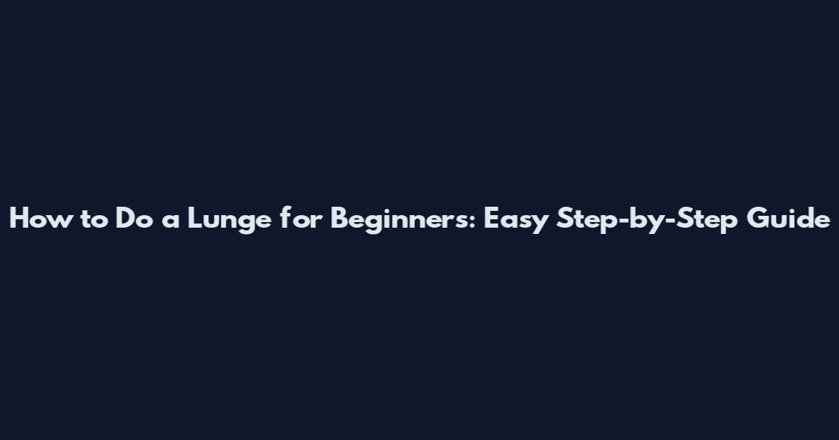 How to Do a Lunge for Beginners: Easy Step-by-Step Guide