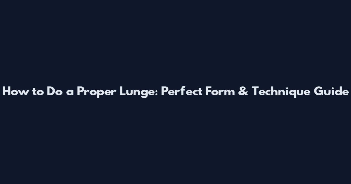 How to Do a Proper Lunge: Perfect Form & Technique Guide