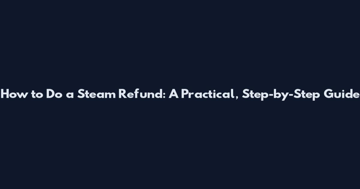 How to Do a Steam Refund: A Practical, Step-by-Step Guide