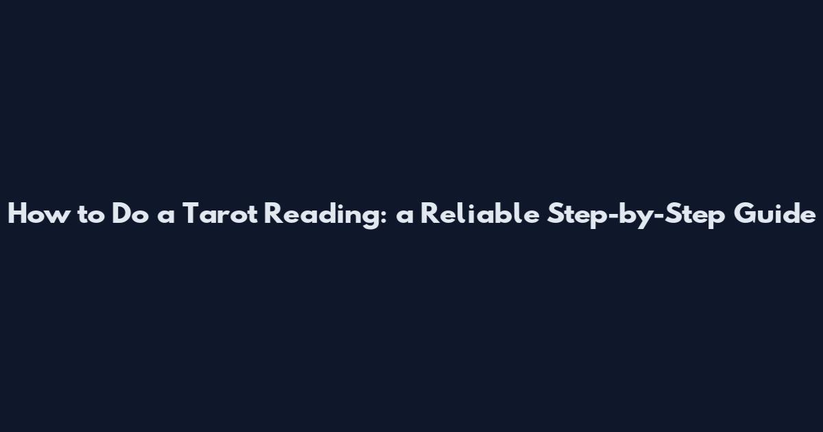 How to Do a Tarot Reading: a Reliable Step-by-Step Guide