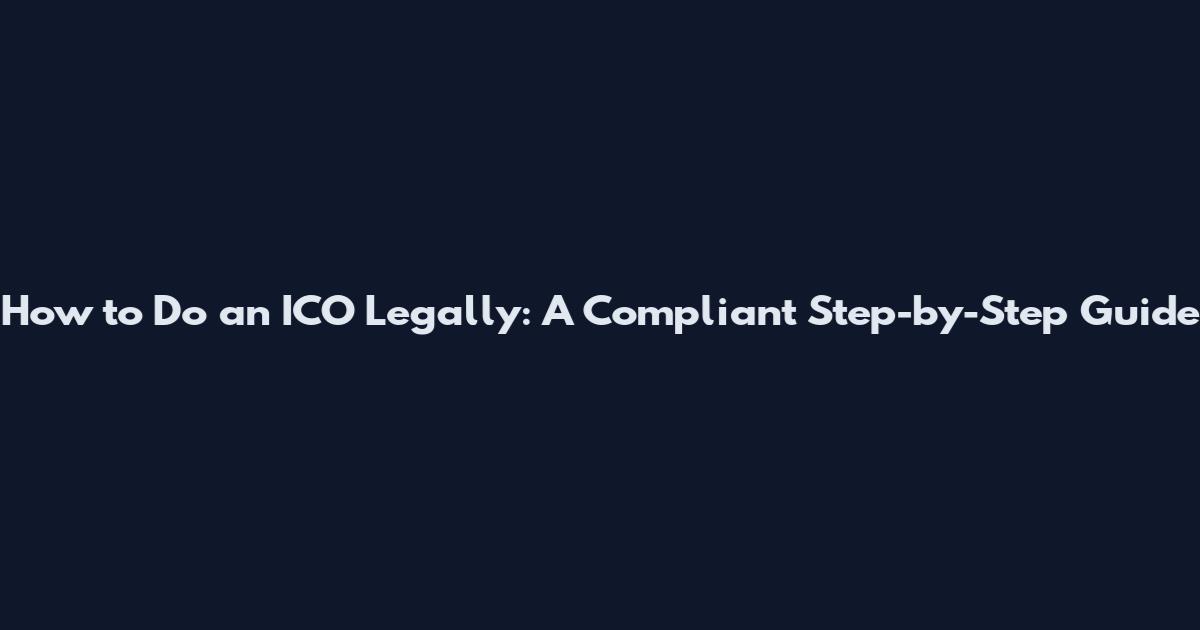 How to Do an ICO Legally: A Compliant Step-by-Step Guide