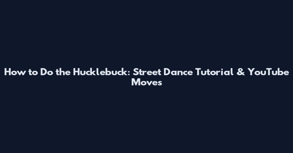 How to Do the Hucklebuck: Street Dance Tutorial & YouTube Moves
