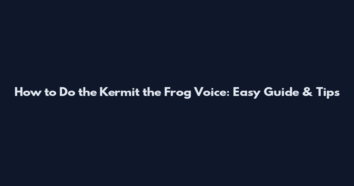 How to Do the Kermit the Frog Voice: Easy Guide & Tips
