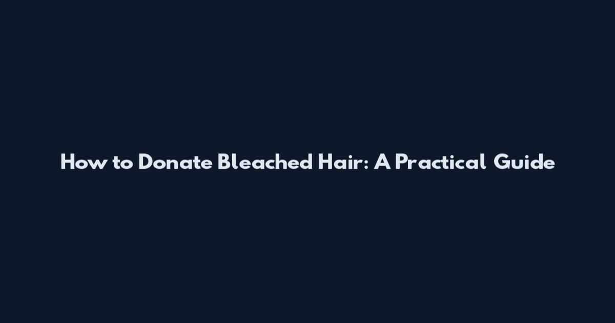 How to Donate Bleached Hair: A Practical Guide