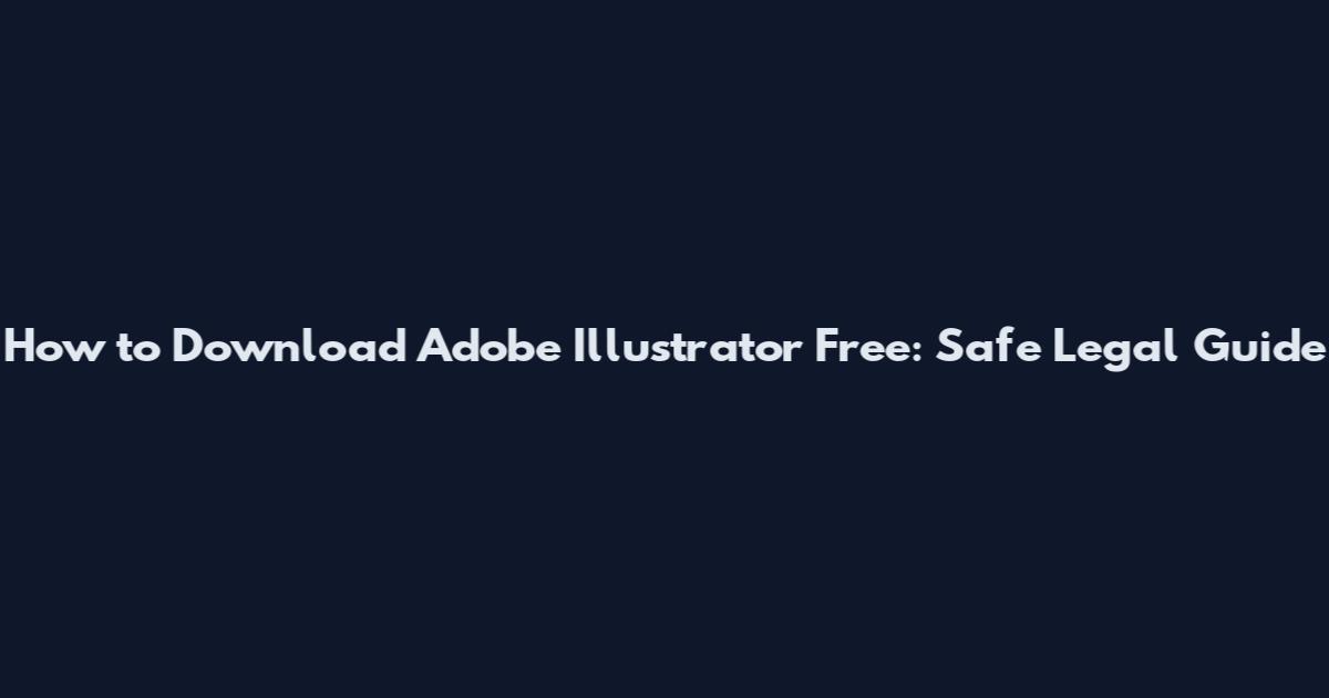 How to Download Adobe Illustrator Free: Safe Legal Guide