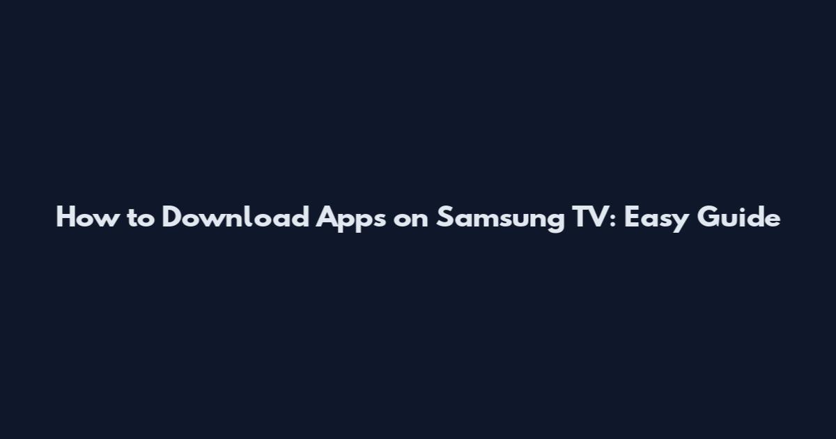 How to Download Apps on Samsung TV: Easy Guide