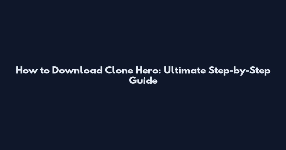 How to Download Clone Hero: Ultimate Step-by-Step Guide