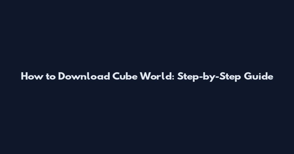 How to Download Cube World: Step-by-Step Guide
