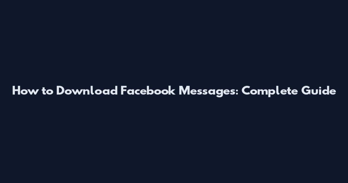 How to Download Facebook Messages: Complete Guide