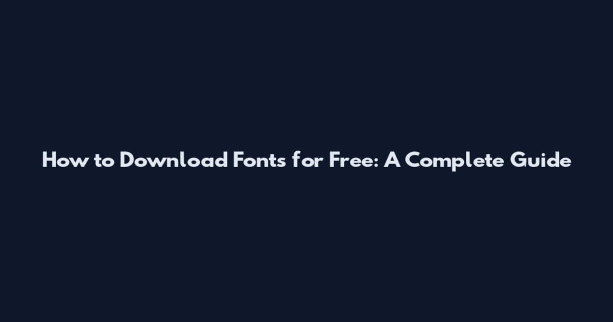How to Download Fonts for Free: A Complete Guide