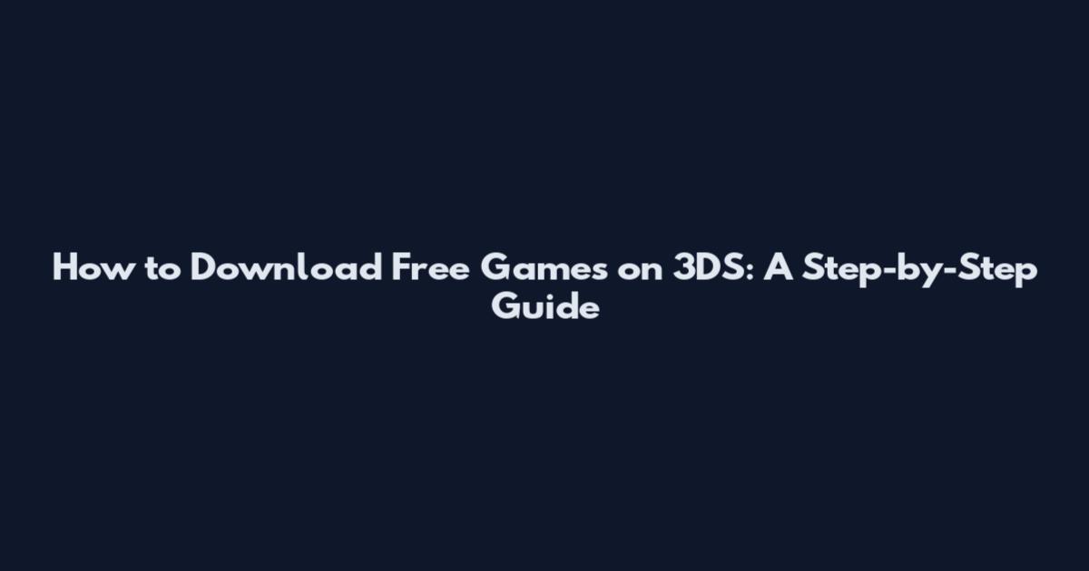 How to Download Free Games on 3DS: A Step-by-Step Guide