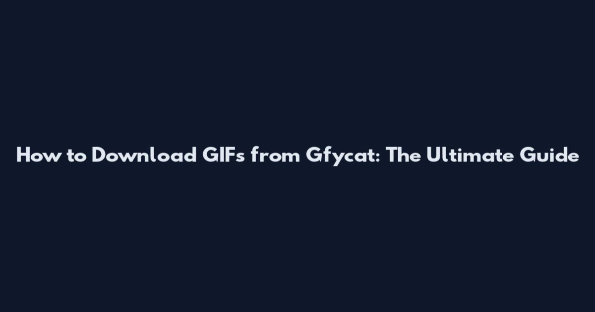 How to Download GIFs from Gfycat: The Ultimate Guide