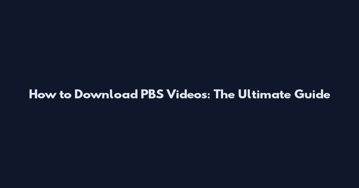 How to Download PBS Videos: The Ultimate Guide