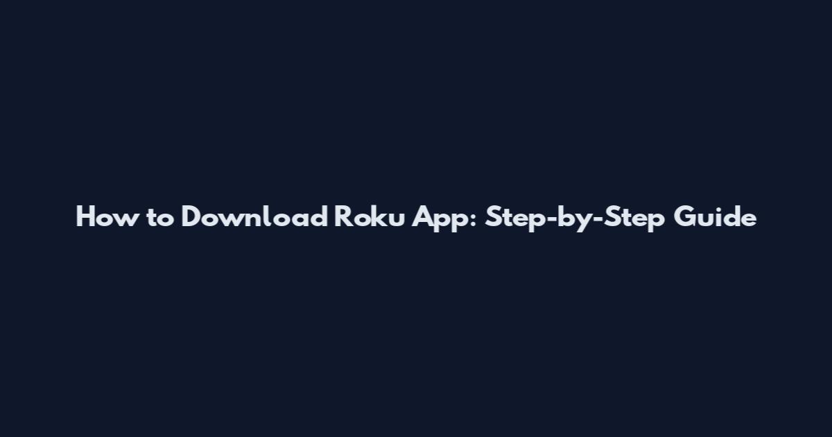 How to Download Roku App: Step-by-Step Guide