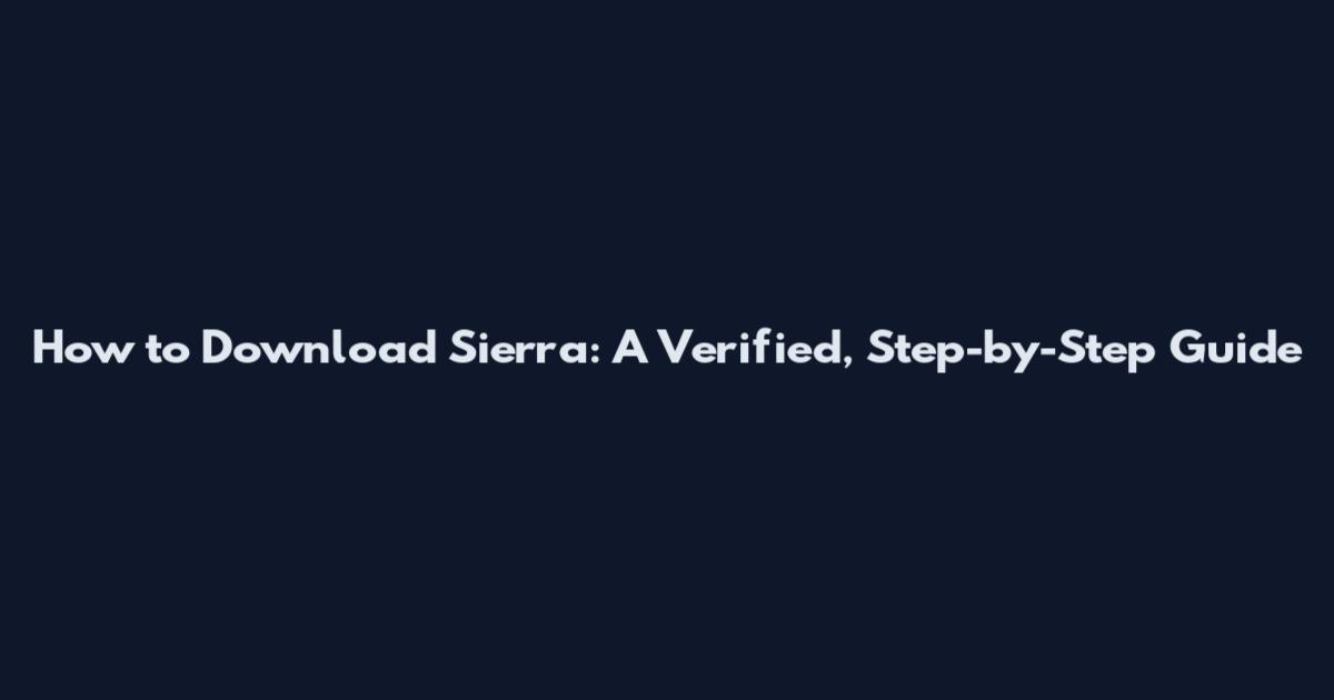 How to Download Sierra: A Verified, Step-by-Step Guide