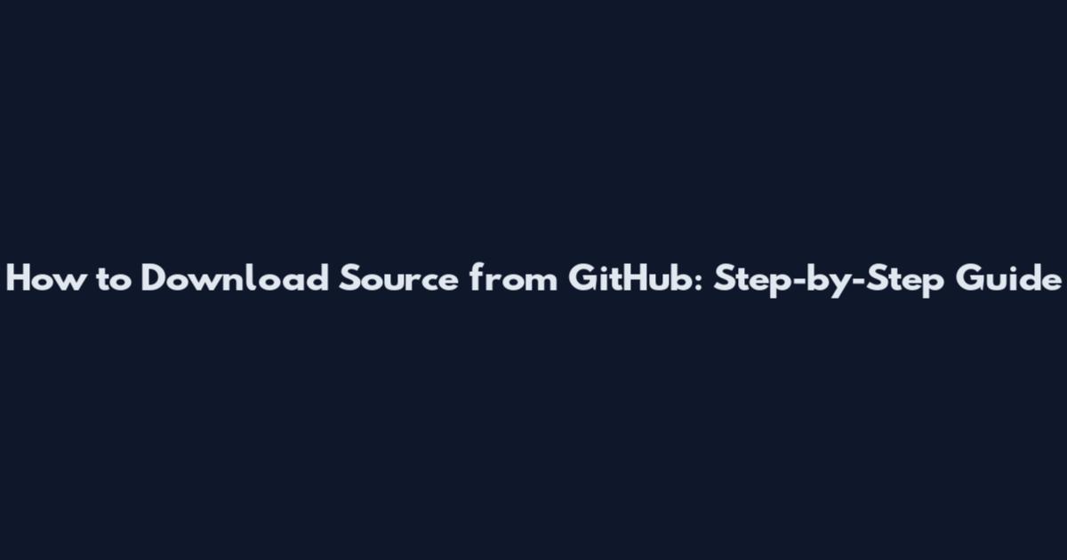 How to Download Source from GitHub: Step-by-Step Guide