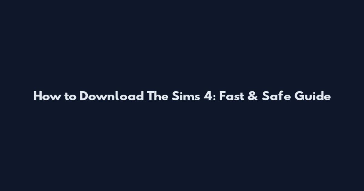How to Download The Sims 4: Fast & Safe Guide