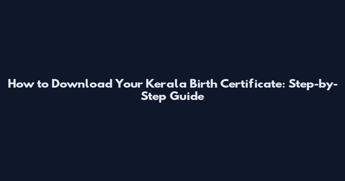 How to Download Your Kerala Birth Certificate: Step-by-Step Guide