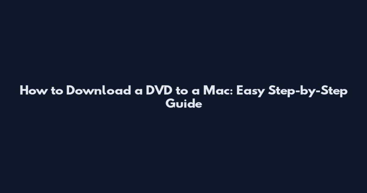 How to Download a DVD to a Mac: Easy Step-by-Step Guide