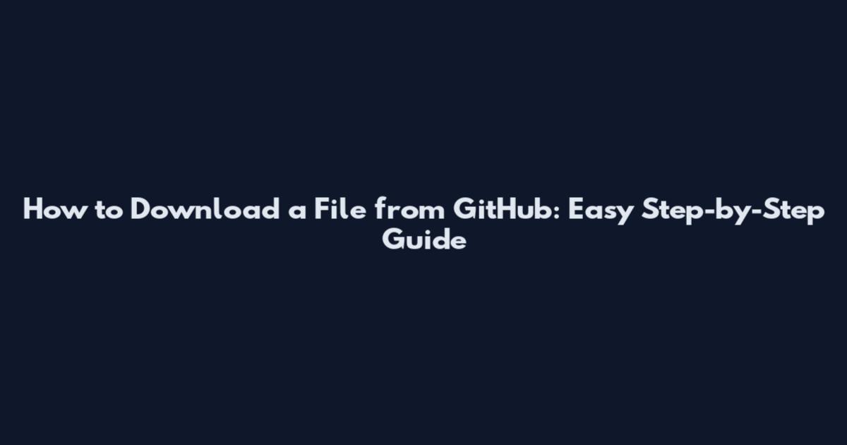How to Download a File from GitHub: Easy Step-by-Step Guide