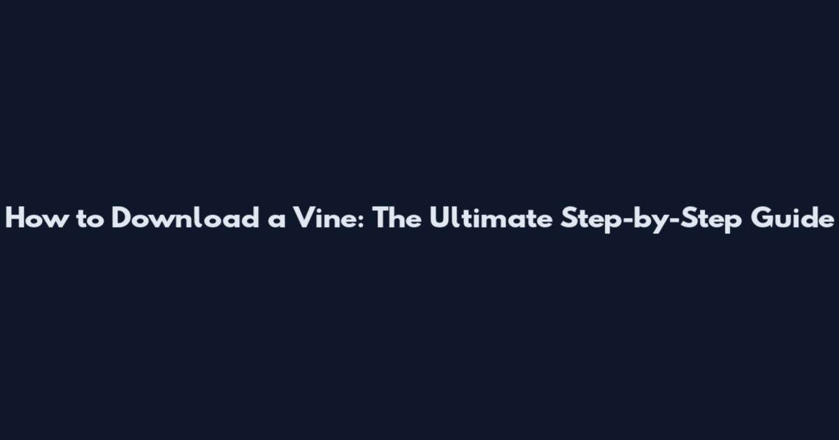 How to Download a Vine: The Ultimate Step-by-Step Guide
