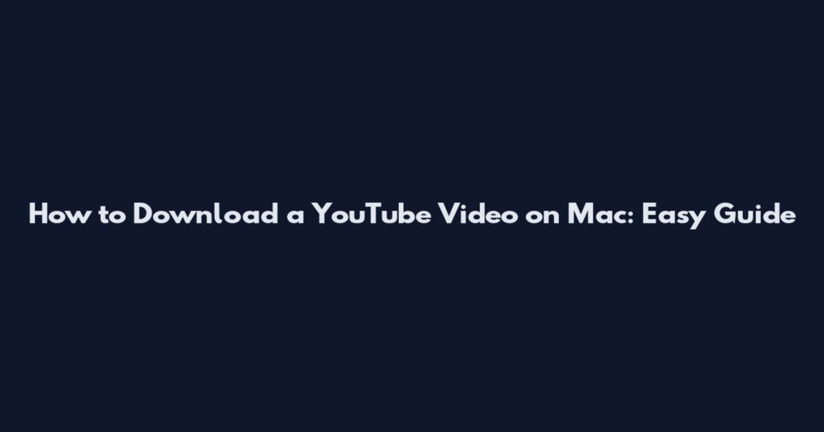 How to Download a YouTube Video on Mac: Easy Guide