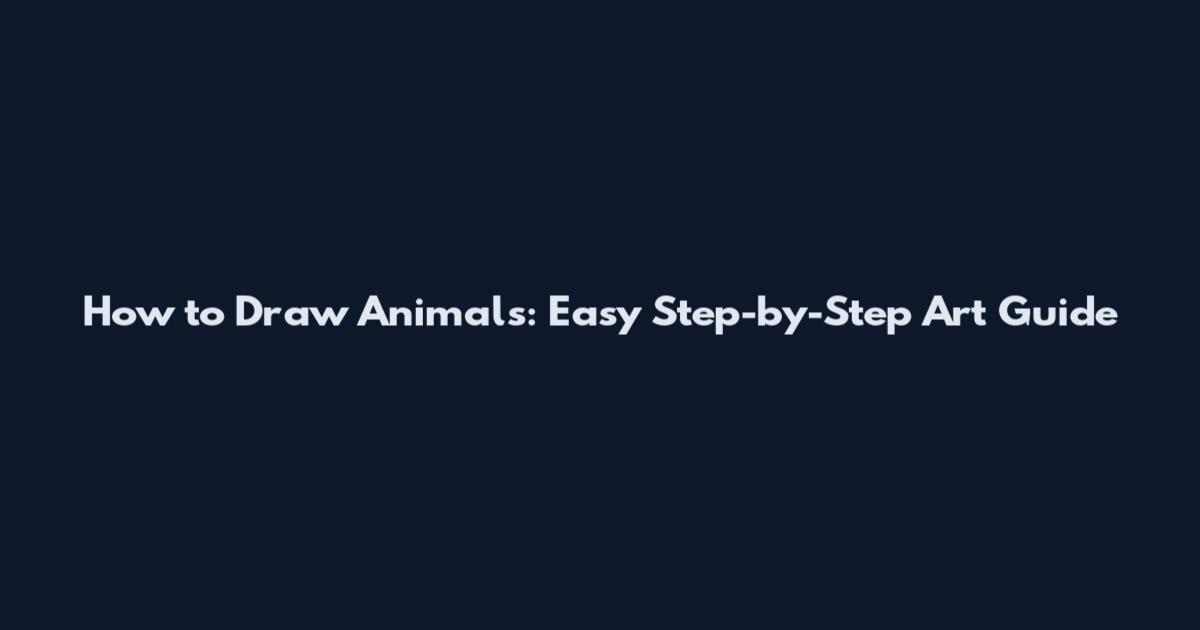 How to Draw Animals: Easy Step-by-Step Art Guide