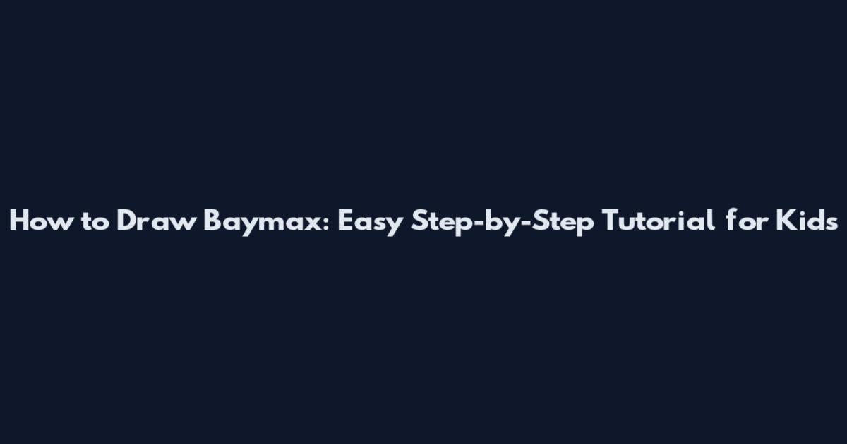 How to Draw Baymax: Easy Step-by-Step Tutorial for Kids