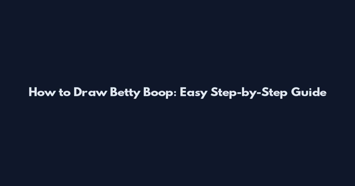 How to Draw Betty Boop: Easy Step-by-Step Guide