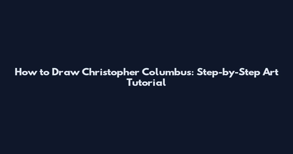 How to Draw Christopher Columbus: Step-by-Step Art Tutorial