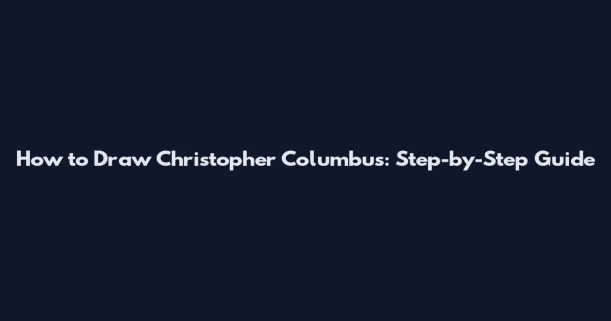 How to Draw Christopher Columbus: Step-by-Step Guide