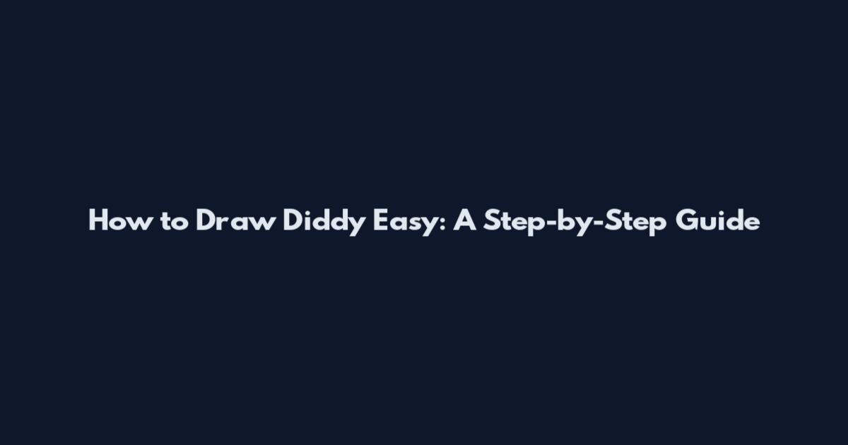 How to Draw Diddy Easy: A Step-by-Step Guide