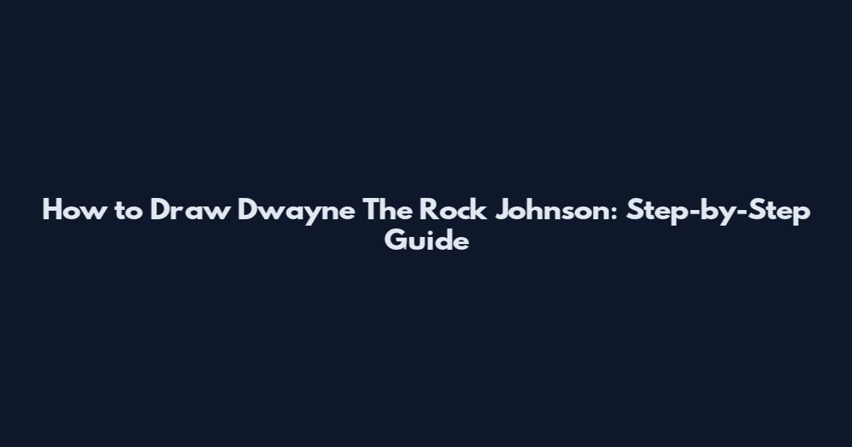 How to Draw Dwayne "The Rock" Johnson: Step-by-Step Guide