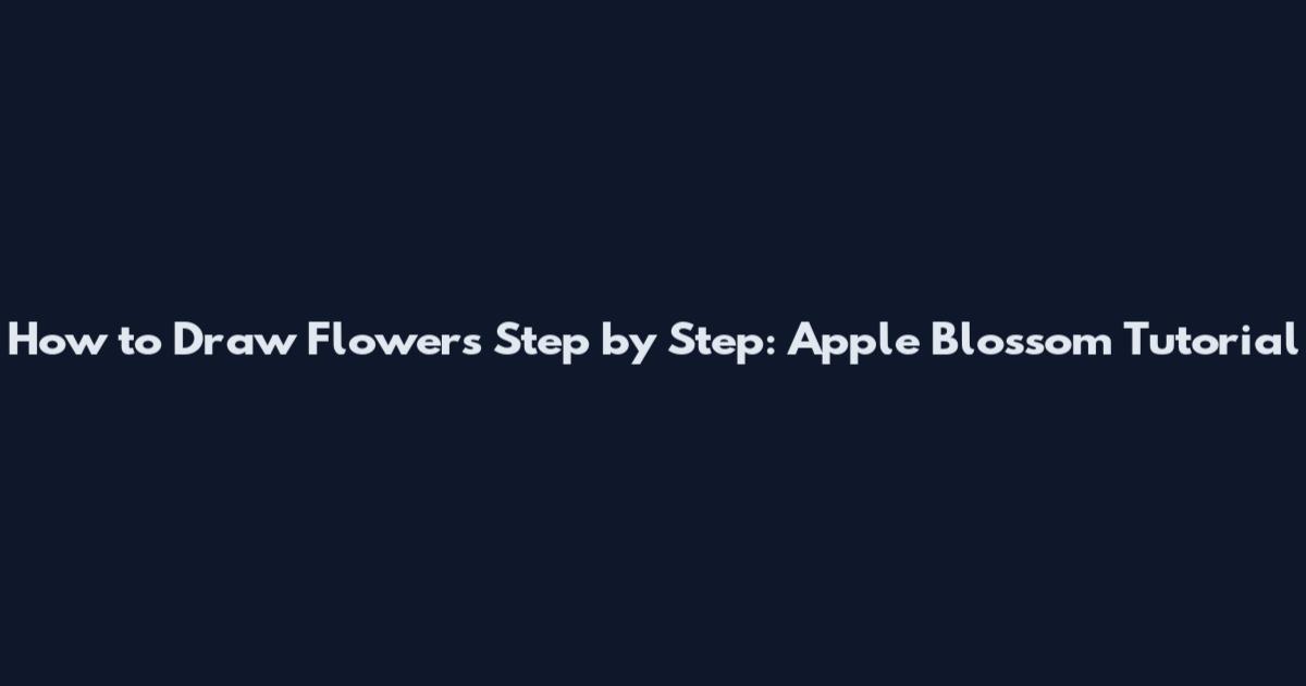 How to Draw Flowers Step by Step: Apple Blossom Tutorial