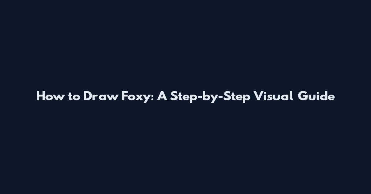 How to Draw Foxy: A Step-by-Step Visual Guide