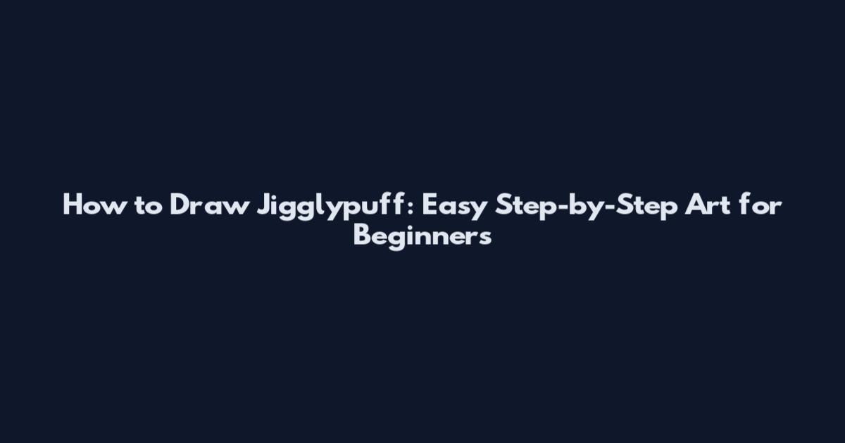How to Draw Jigglypuff: Easy Step-by-Step Art for Beginners