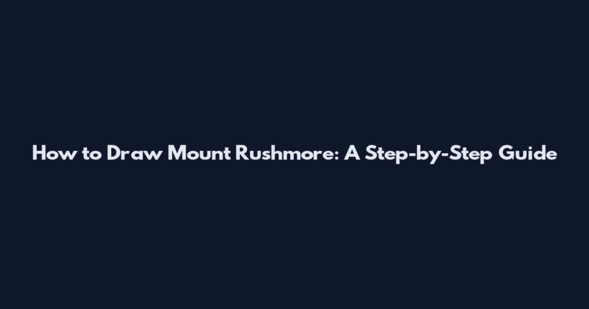 How to Draw Mount Rushmore: A Step-by-Step Guide