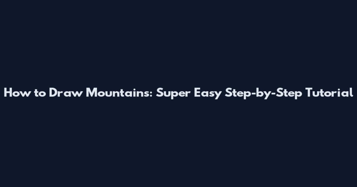 How to Draw Mountains: Super Easy Step-by-Step Tutorial