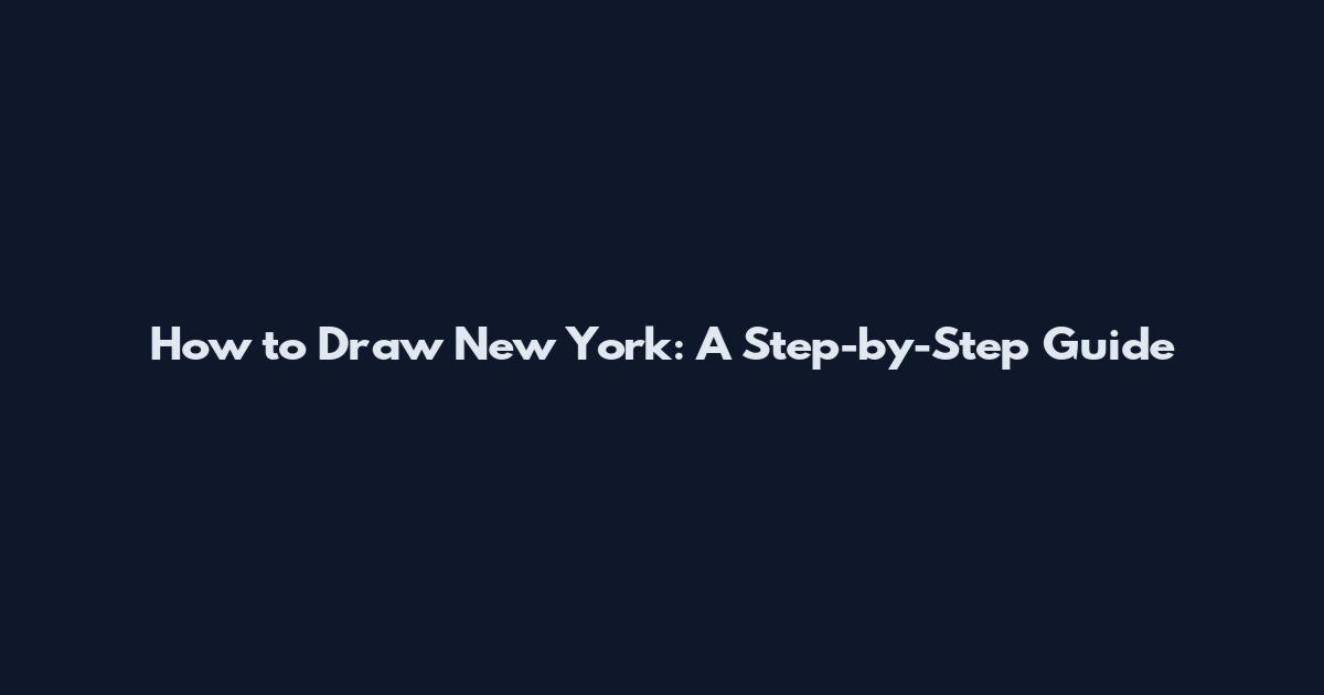 How to Draw New York: A Step-by-Step Guide