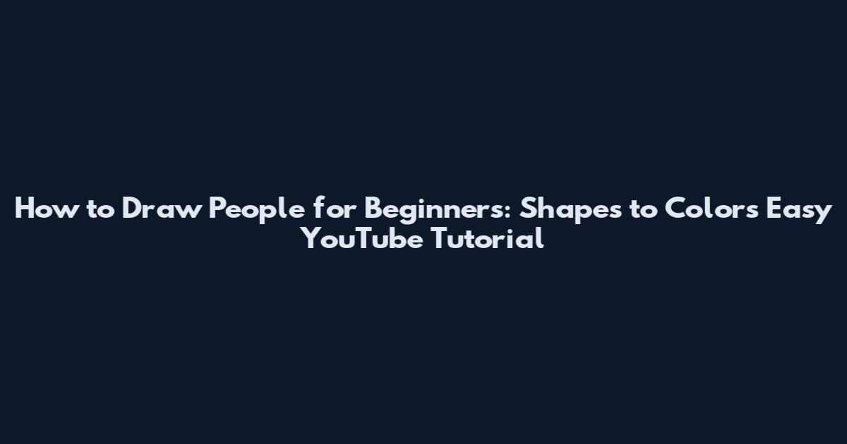 How to Draw People for Beginners: Shapes to Colors Easy YouTube Tutorial