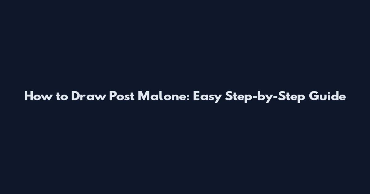 How to Draw Post Malone: Easy Step-by-Step Guide
